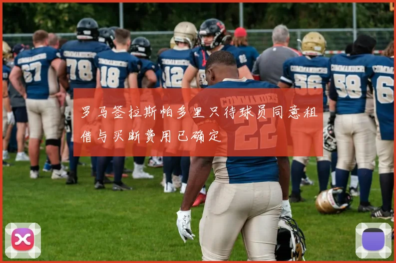 罗马签拉斯帕多里只待球员同意租借与买断费用已确定