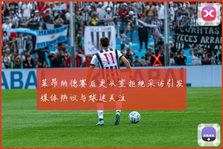 莱昂纳德赛后更衣室拒绝采访引发媒体热议与球迷关注