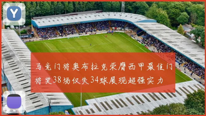 马竞门将奥布拉克荣膺西甲最佳门将奖38场仅失34球展现超强实力